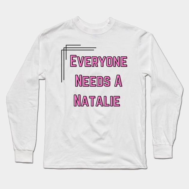 Natalie Name Design Everyone Needs A Natalie Long Sleeve T-Shirt by Alihassan-Art